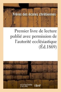 Premier livre de lecture publie avec permission de l'autorite ecclesiastique (ed.1869)