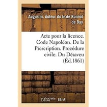 Acte pour la licence. Code Napoléon. De la Prescription. Procédure civile. Du Désaveu : Droit criminel. Des Circonstances atténuantes. Faculté de droit de Toulouse