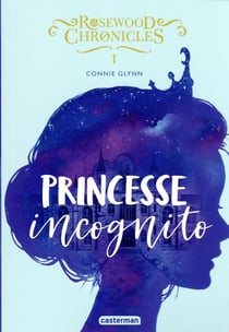 Rosewood chronicles Tome 1 : princesse incognito