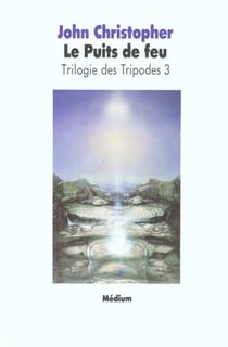 Trilogie des tripodes Tome 3 - le puits de feu