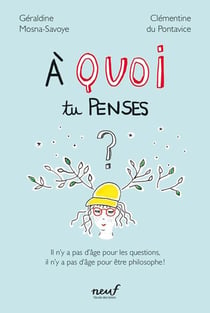 À quoi tu penses ? il n'y a pas d'âge pour les questions, il n'y a pas d'âge pour être philosophe !