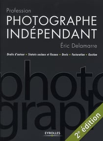 Profession photographe indépendant - droits d'auteur, statuts sociaux et fiscaux, devis, facturation, gestion