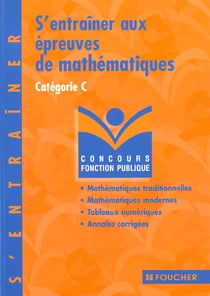 S'entrainer aux epreuves de mathematiques des concours aministratifs de categorie c t.42