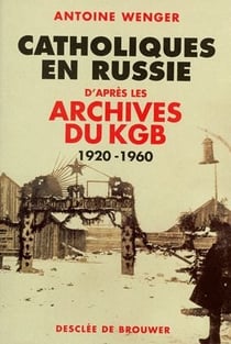 Catholiques en russie - d'après les archives du kgb - 1920-1960