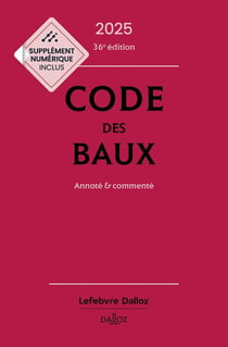 Code des baux : Annoté et commenté (édition 2025) - 36e édition