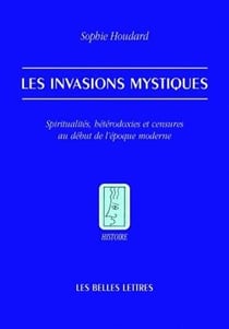 Les Invasions mystiques : Spiritualités, hétérodoxies et censures au début de l'époque moderne