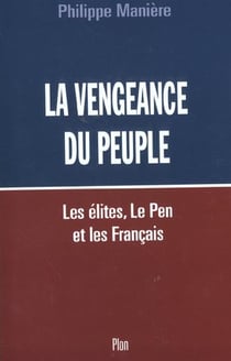 La vengeance du peuple - comment les elites ont fait voter le pen