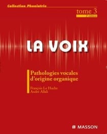 La voix Tome 3 - pathologies vocales d'origine organique (2e édition)