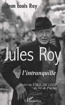 Jules Roy, l'intranquille - l'oeil de loup du roi de Pharan