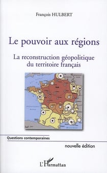 Le pouvoir aux régions - la reconstruction géopolitique du territoire français