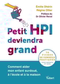 Petit HPI deviendra grand : comment aider mon enfant surdoué, à l'école et à la maison