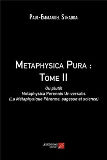 Metaphysica pura Tome 2 - ou plutôt metaphysica perennis universalis (la métaphysique pérenne, sagesse et science)