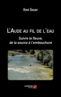 L'Aude au fil de l'eau : suivre le fleuve, de la source à l'embouchure