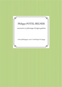 Sanctuaires et pèlerinages d'origine gauloise - étude philologique essai d'archéologie du langage