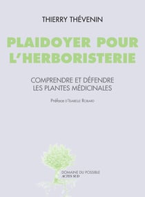Plaidoyer pour l'herboristerie - comprendre et défendre les plantes médicinales