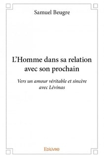 L'homme dans sa relation avec son prochain - vers un amour véritable et sincère avec lévinas