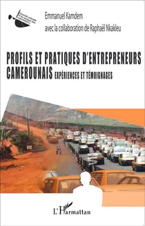 Profils et pratiques d'entrepreneurs camerounais - expériences et témoignages