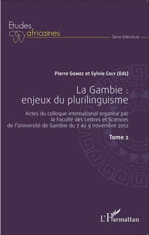 La Gambie Tome 2 - enjeux du plurilinguisme - actes du colloque international, faculté des lettres et sciences de l'université de Gambie