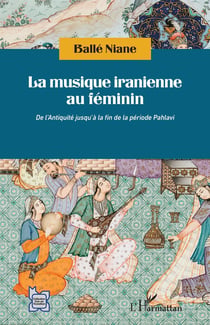 La musique iranienne au féminin - de l'Antiquité jusqu'à la fin de la période Pahlavi