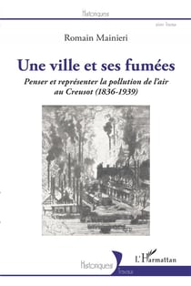 Une ville et ses fumées : penser et represénter la pollution de l'air au Creusot (1836-1939)