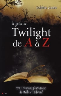 Le guide Twilight de A à Z - tout l'univers fantastique de Bella et Edouard
