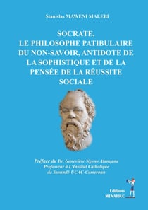 SOCRATE, LE PHILOSOPHE PATIBULAIRE DU NON-SAVOIR, ANTIDOTE DE LA SOPHISTIQUE ET DE LA PENSÉE DE LA R : SOCRATE, LE PHILOSOPHE PATIBULAIRE DU NON-SAVOIR, ANTIDOTE DE LA SOPHISTIQUE ET DE LA PENSÉE DE LA R