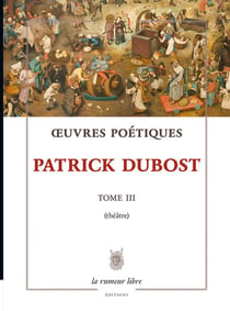 Oeuvres Poétiques Tome 3 Patrick Dubost : Théâtre