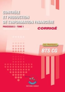 Contrôle et production de l'information financière t.1 - processus 2 - BTS CG - cas pratiques - corrigé (2e édition)