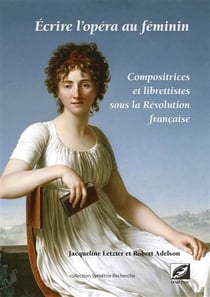 Écrire l'opéra au féminin - compositrices et librettistes sous la révolution française