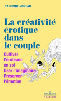 La créativité érotique dans le couple : cultiver l'érotisme en soi : oser l'imaginaire