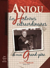 Anjou - les histoires extraordinaires de mon grand-père