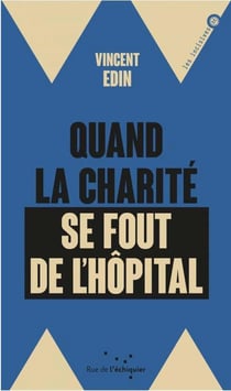 Quand la charité se fout de l'hôpital - enquête dur les perversions de la philanthropie