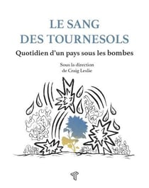 Le sang des tournesols : Quotidien d'un pays sous les bombes