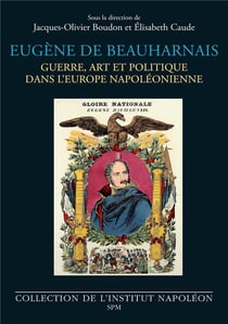 Eugène de Beauharnais : Guerre, art et politique dans l'Europe napoléonienne