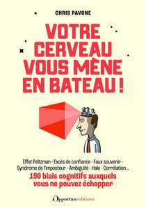 Votre cerveau vous trompe ! 190 biais cognitifs auxquels vous ne pouvez échapper