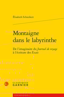 Montaigne dans le labyrinthe : de l'imaginaire du Journal de voyage à l'écriture des Essais