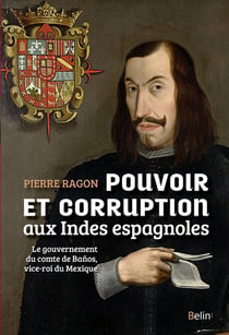 Pouvoir et corruption aux Indes espagnoles - le gouvernement du comte de Baños, vice-roi du Mexique