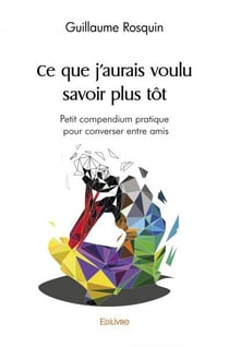 Ce que j'aurais voulu savoir plus tot - petit compendium pratique  pour converser entre amis