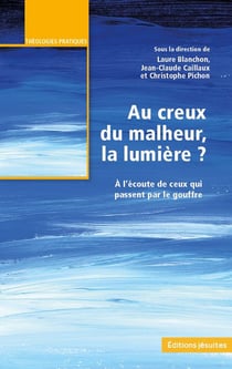 Au creux du malheur, la lumière ? : À l'écoute de ceux qui passent par le goufre