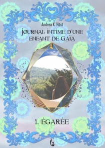 EGAREE : JOURNAL INTIME D'UNE ENFANT DE GAIA, 1RE PARTIE