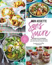 Mon assiette sans sucre : Manger plus sainement, 100 recettes simples et naturelles pour dire stop aux mauvais sucres