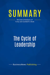 Summary: The Cycle of Leadership : Review and Analysis of Tichy and Cardwell's Book