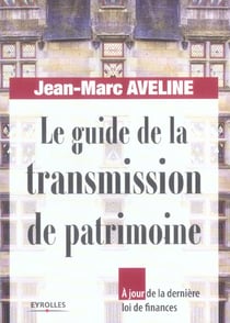Le guide de la transmission de patrimoine - a jour de la derniere loi de finances
