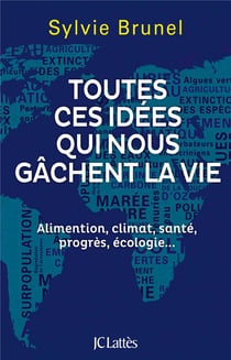 Toutes ces idées qui nous gachent la vie - alimentation, climat, santé, progrès, écologie...