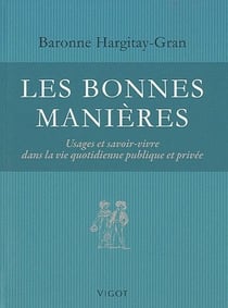 Les bonnes manières - usages et savoir-vivre dans la vie quotidienne publique et privée
