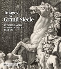 Images du Grand Siècle - l'estampe française au temps de Louis XIV (1660-1715)