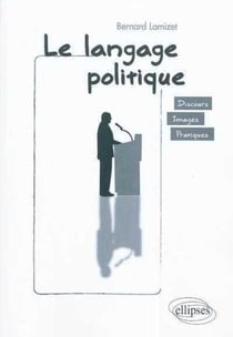 Le langage politique - discours, images, pratiques