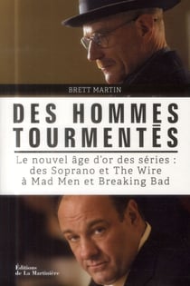 Des hommes tourmentés - le nouvel âge d'or des séries : des Soprano et The Wire à Mad Men et Breaking Bad