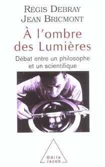 A l'ombre des lumieres - debat entre un philosophe et un scientifique