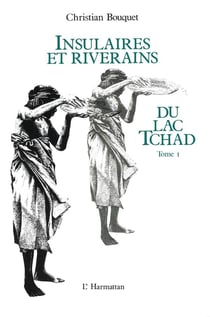 Insulaires et riverains Tome 1 - du lac Tchad